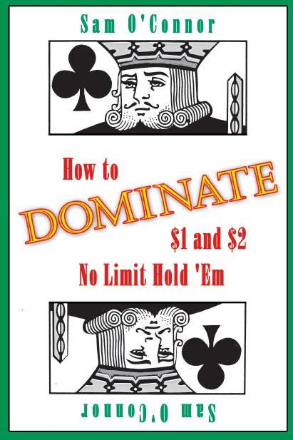 how to dominate $1 and $2 no limit hold'em, sam o'connor
